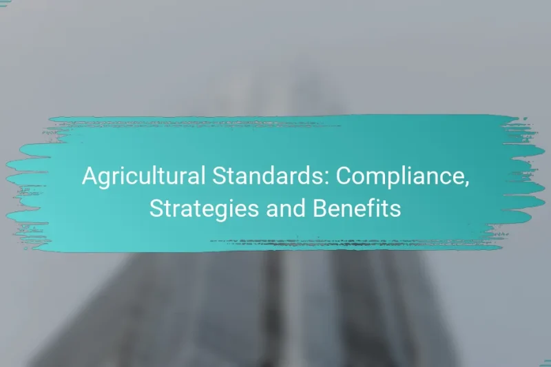 Agricultural Standards: Compliance, Strategies and Benefits