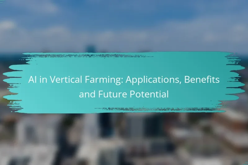 AI in Vertical Farming: Applications, Benefits and Future Potential