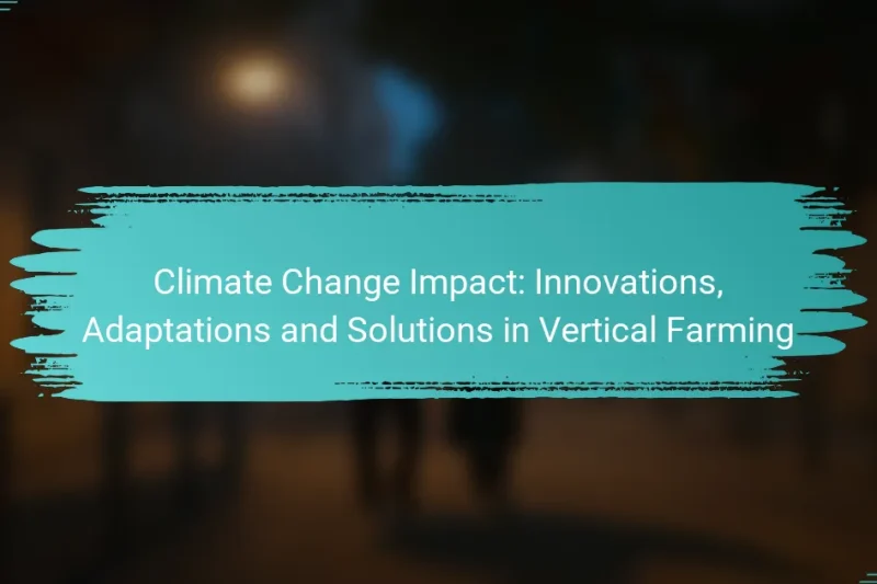 Climate Change Impact: Innovations, Adaptations and Solutions in Vertical Farming