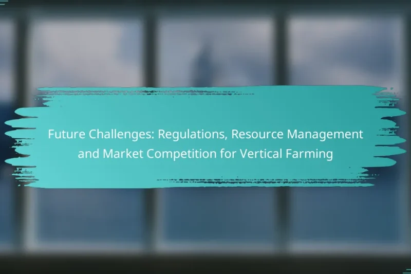 Future Challenges: Regulations, Resource Management and Market Competition for Vertical Farming