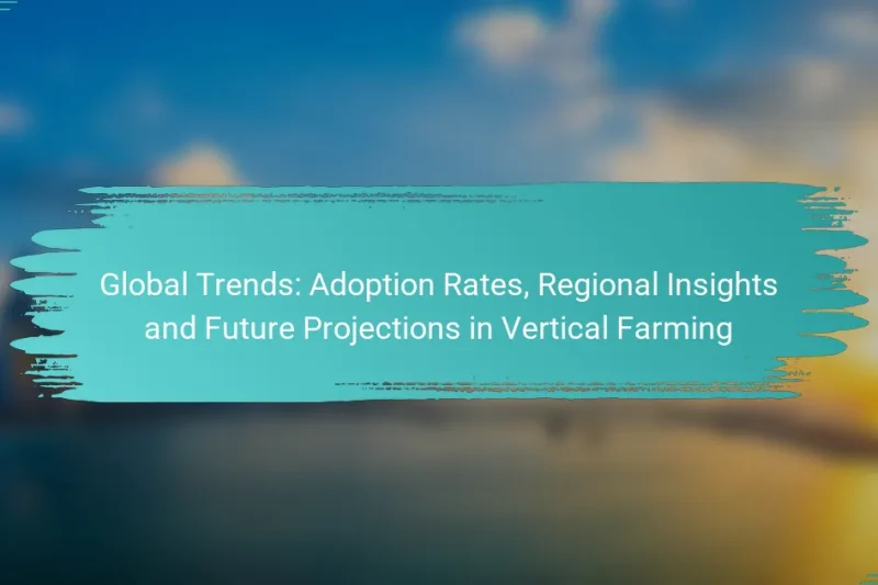 Global Trends: Adoption Rates, Regional Insights and Future Projections in Vertical Farming
