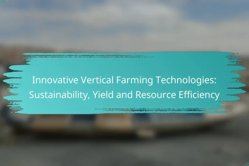 Innovative Vertical Farming Technologies: Sustainability, Yield and Resource Efficiency