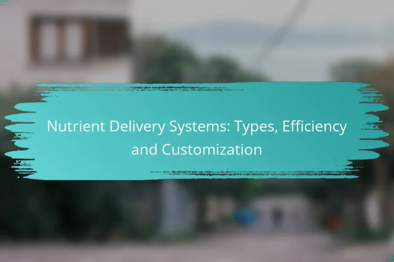 Nutrient Delivery Systems: Types, Efficiency and Customization
