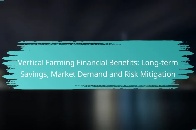 Vertical Farming Financial Benefits: Long-term Savings, Market Demand and Risk Mitigation