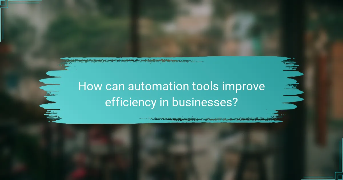 How can automation tools improve efficiency in businesses?