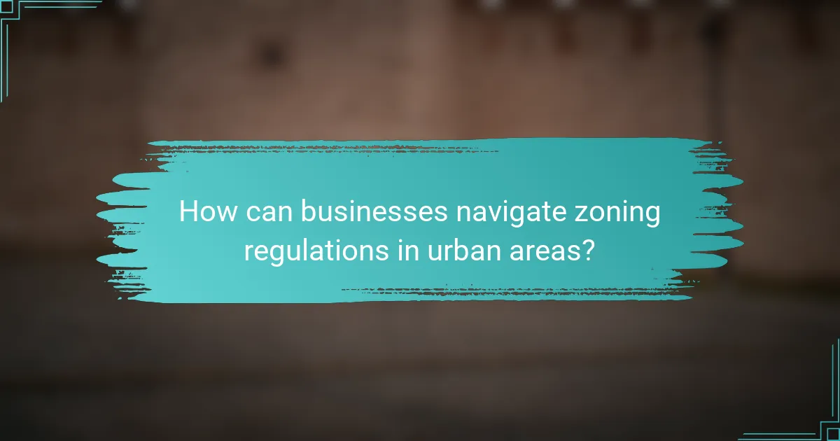 How can businesses navigate zoning regulations in urban areas?