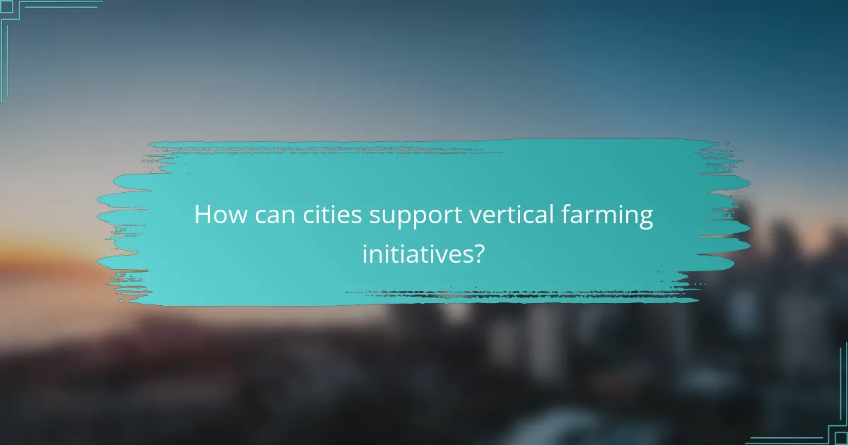 How can cities support vertical farming initiatives?