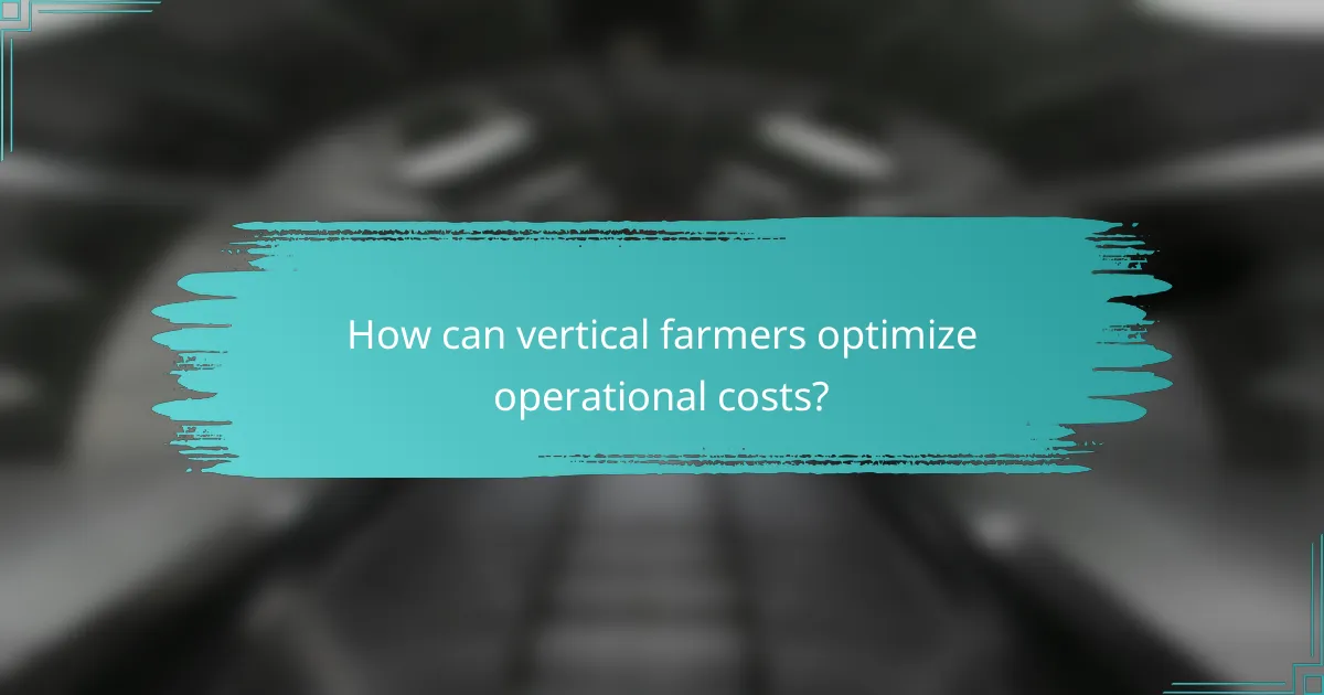How can vertical farmers optimize operational costs?