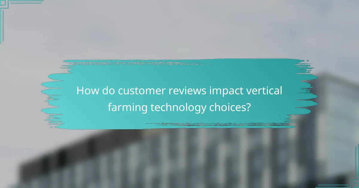 How do customer reviews impact vertical farming technology choices?