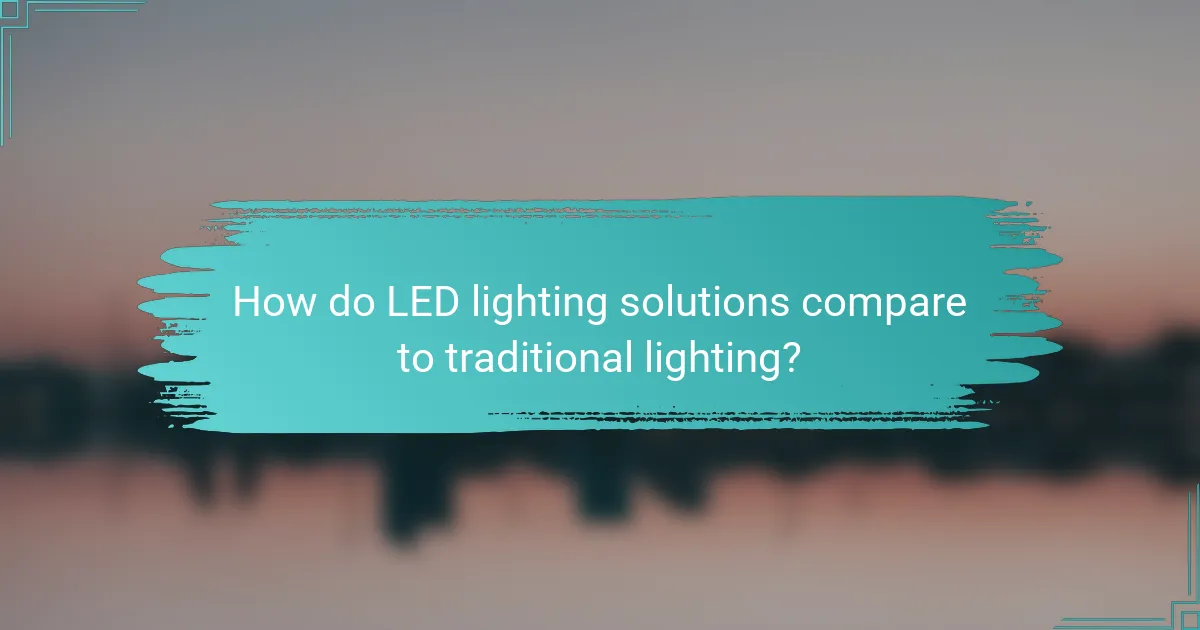 How do LED lighting solutions compare to traditional lighting?