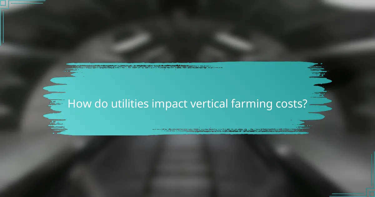 How do utilities impact vertical farming costs?