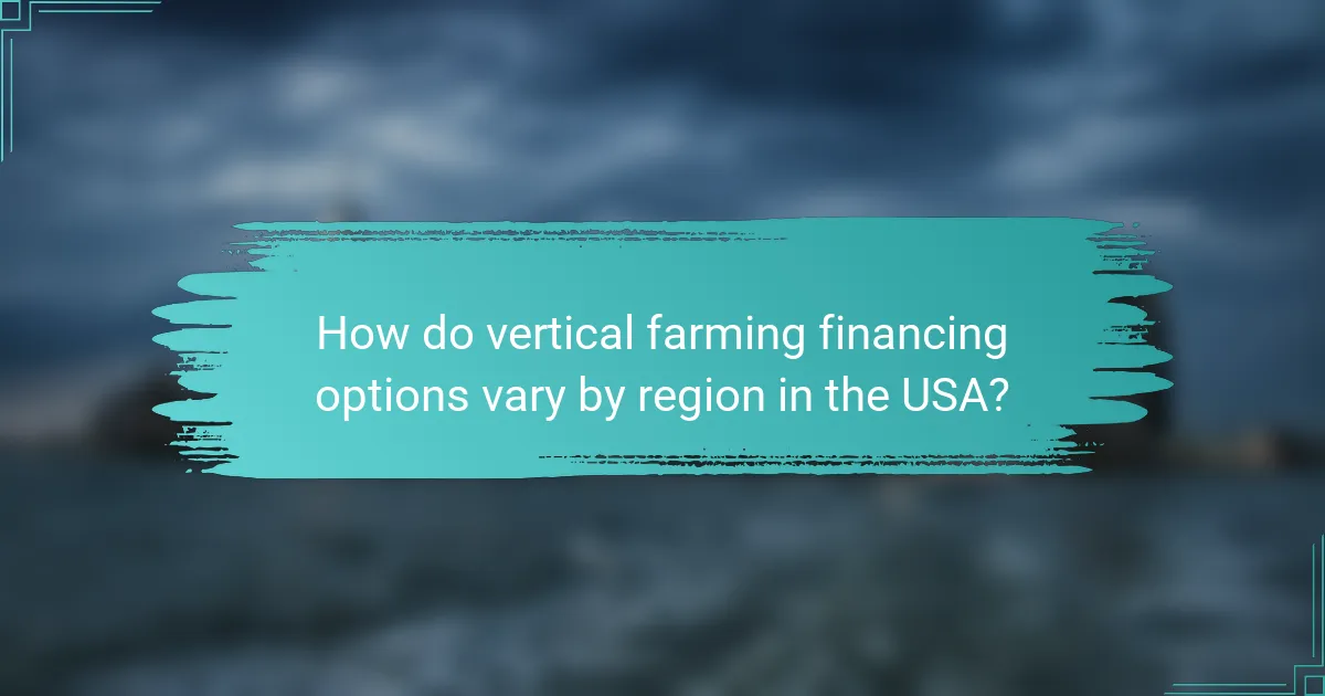 How do vertical farming financing options vary by region in the USA?