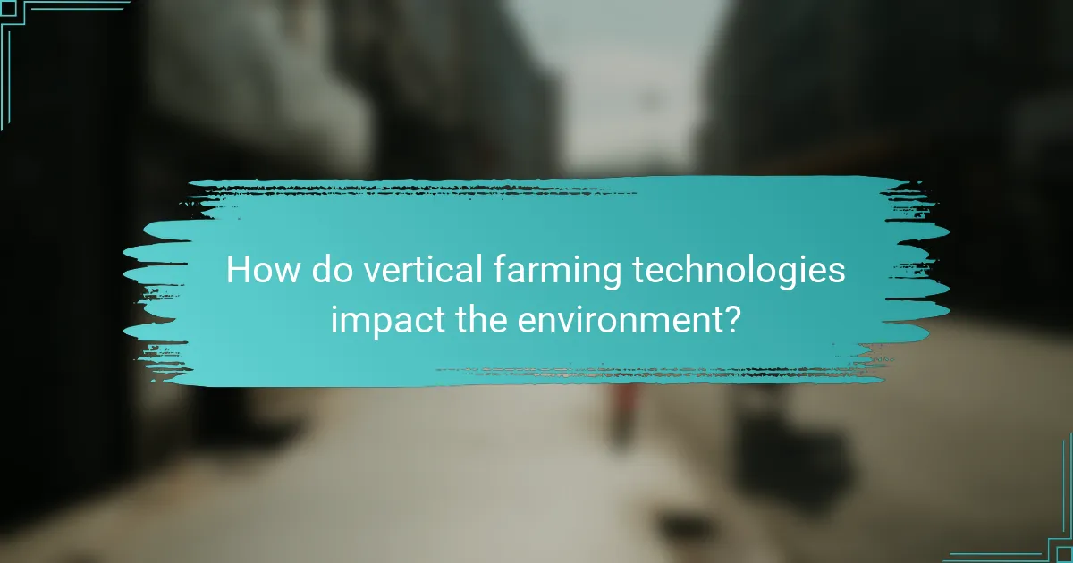 How do vertical farming technologies impact the environment?