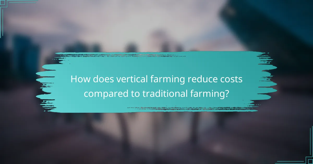 How does vertical farming reduce costs compared to traditional farming?