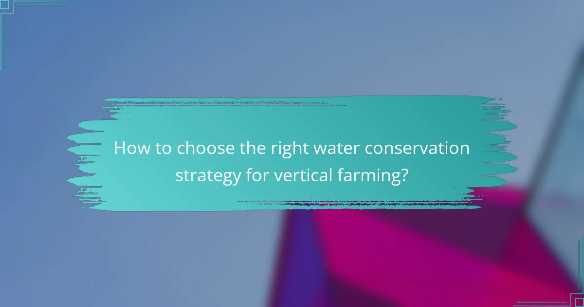 How to choose the right water conservation strategy for vertical farming?