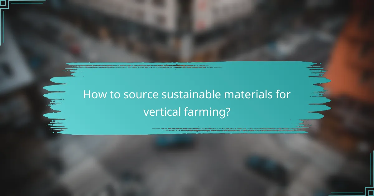 How to source sustainable materials for vertical farming?
