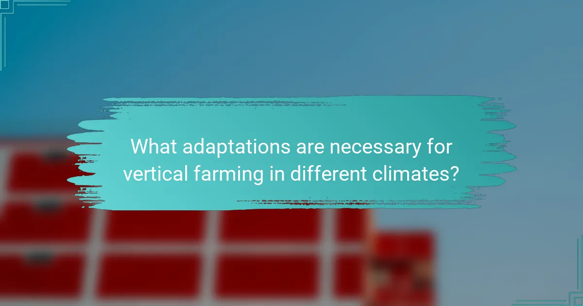 What adaptations are necessary for vertical farming in different climates?