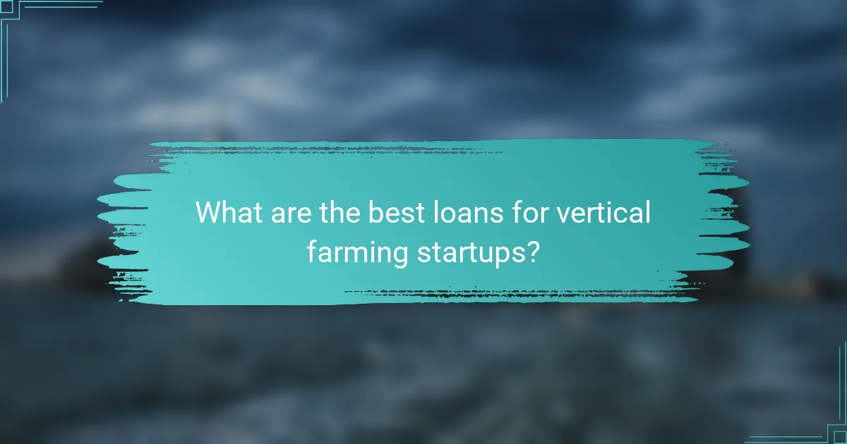 What are the best loans for vertical farming startups?