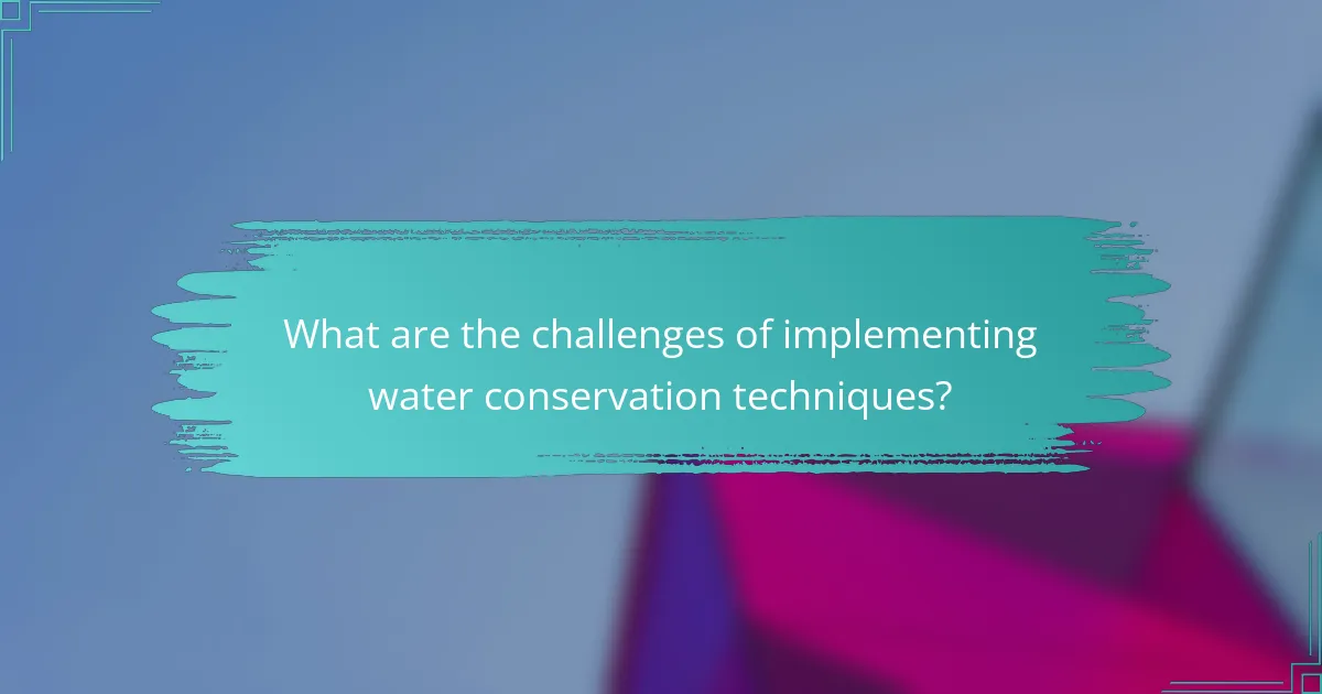 What are the challenges of implementing water conservation techniques?