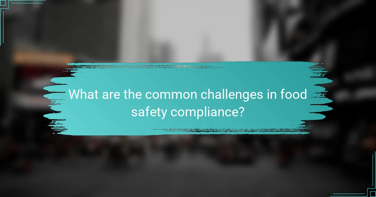 What are the common challenges in food safety compliance?