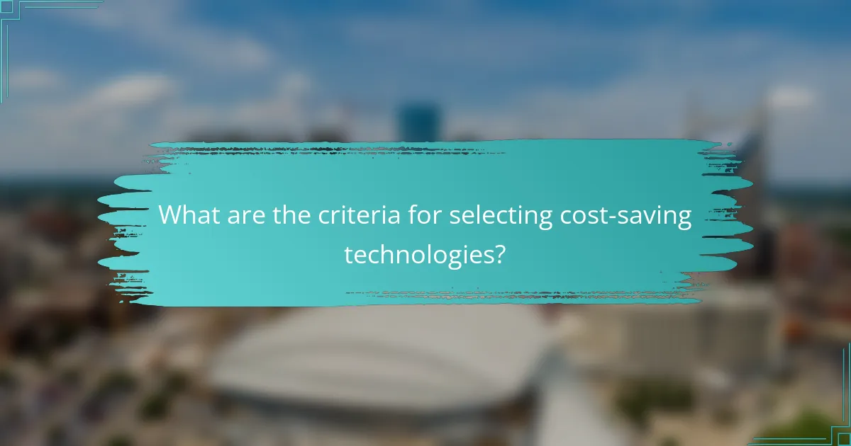 What are the criteria for selecting cost-saving technologies?