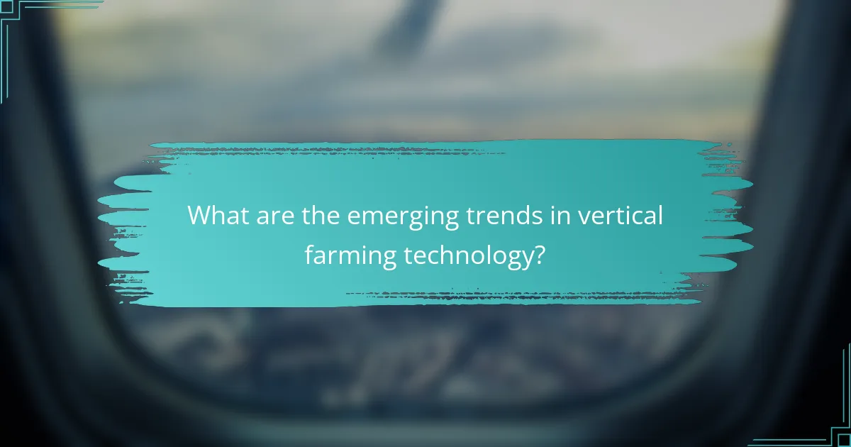 What are the emerging trends in vertical farming technology?