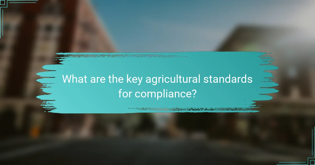 What are the key agricultural standards for compliance?