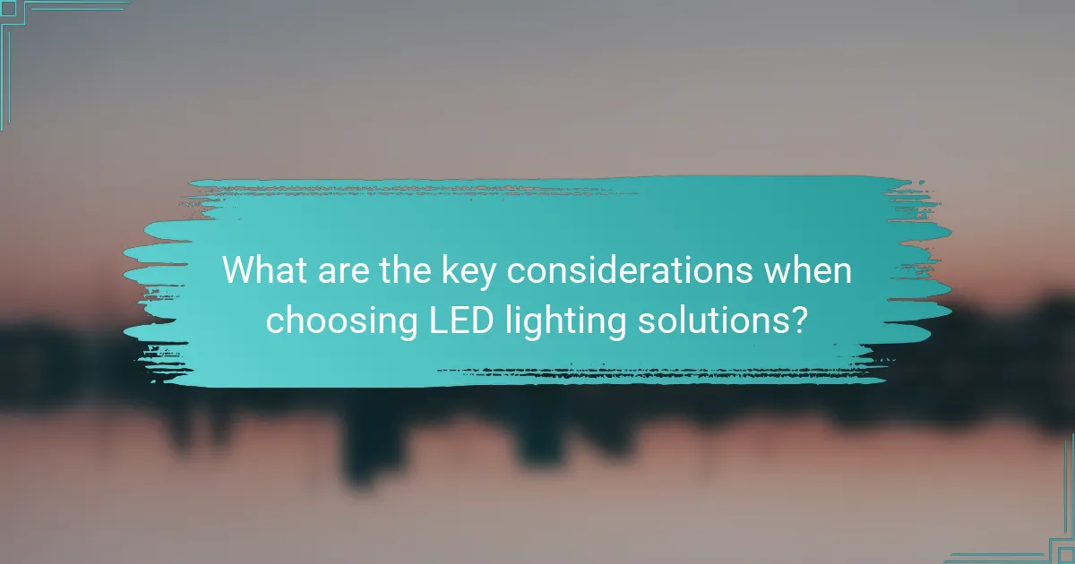 What are the key considerations when choosing LED lighting solutions?