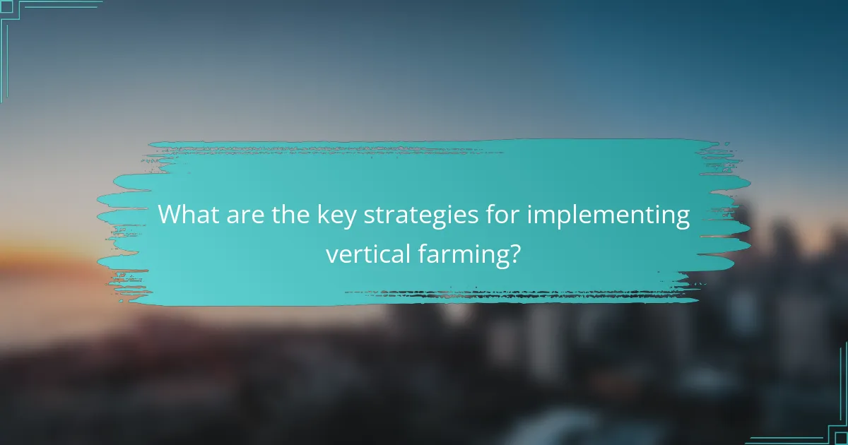 What are the key strategies for implementing vertical farming?