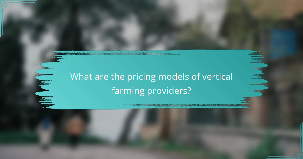 What are the pricing models of vertical farming providers?