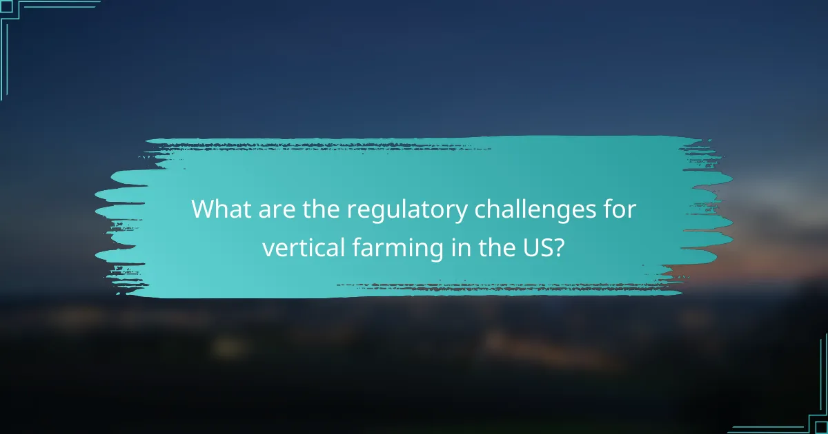What are the regulatory challenges for vertical farming in the US?