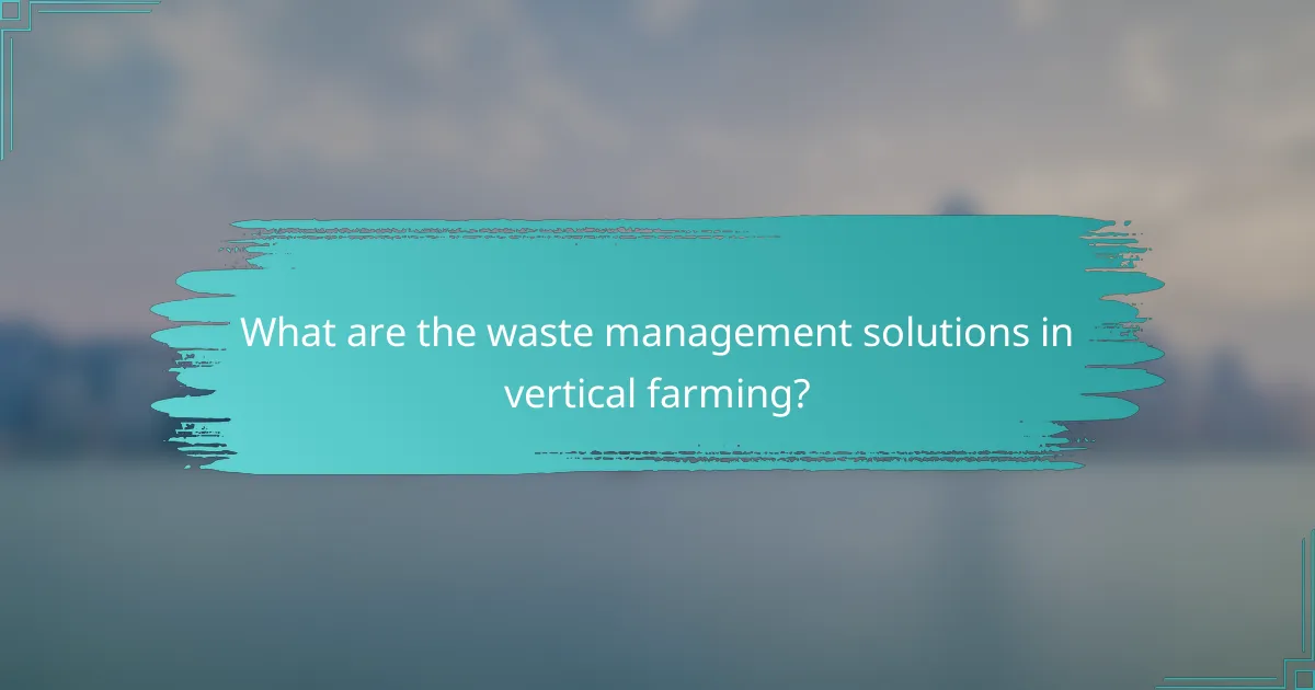 What are the waste management solutions in vertical farming?