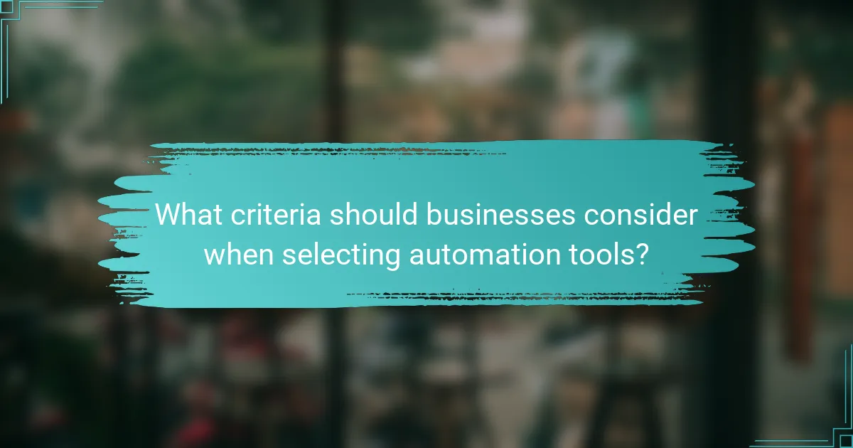 What criteria should businesses consider when selecting automation tools?