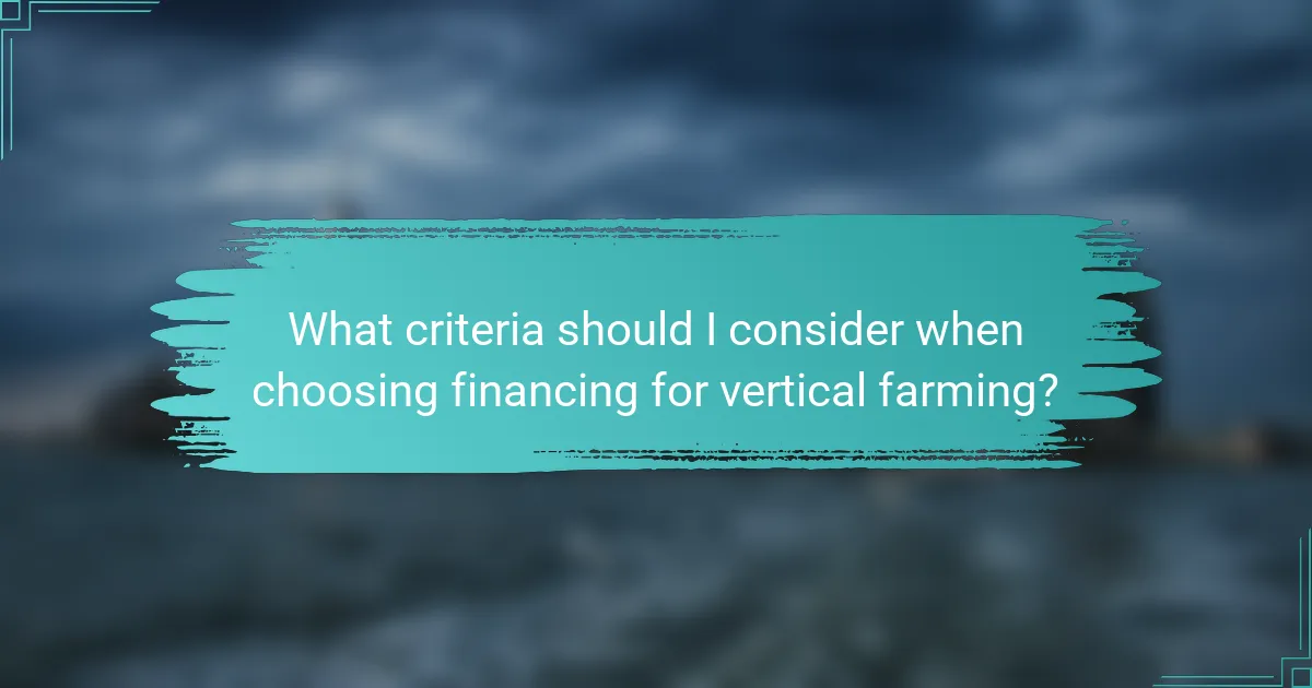What criteria should I consider when choosing financing for vertical farming?