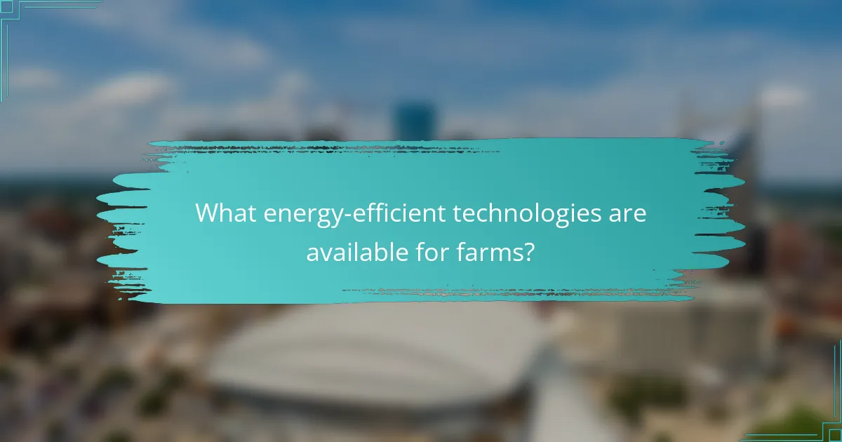What energy-efficient technologies are available for farms?