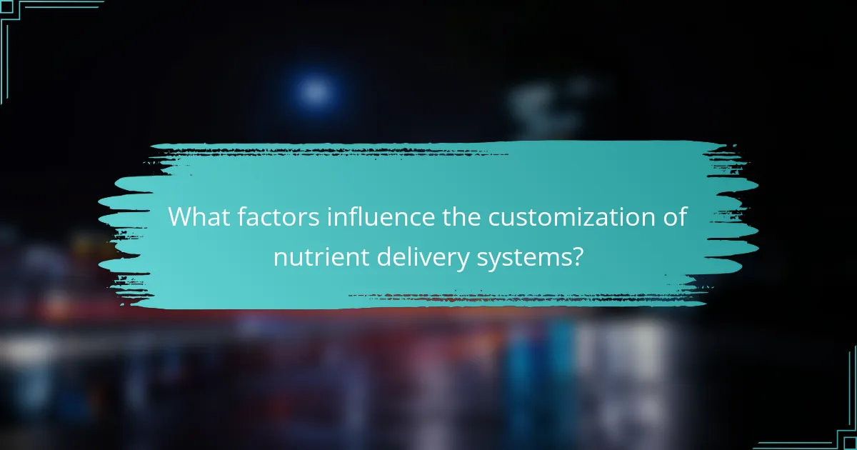 What factors influence the customization of nutrient delivery systems?