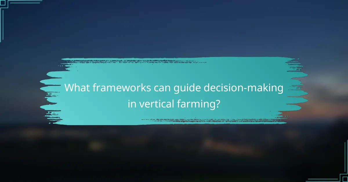What frameworks can guide decision-making in vertical farming?