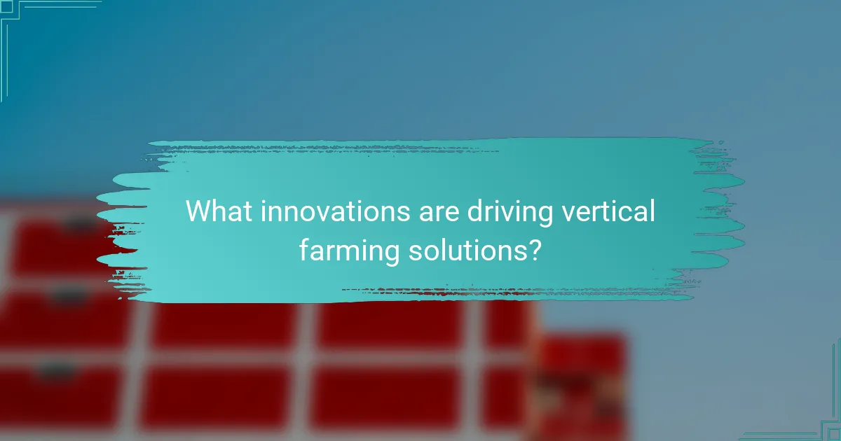 What innovations are driving vertical farming solutions?