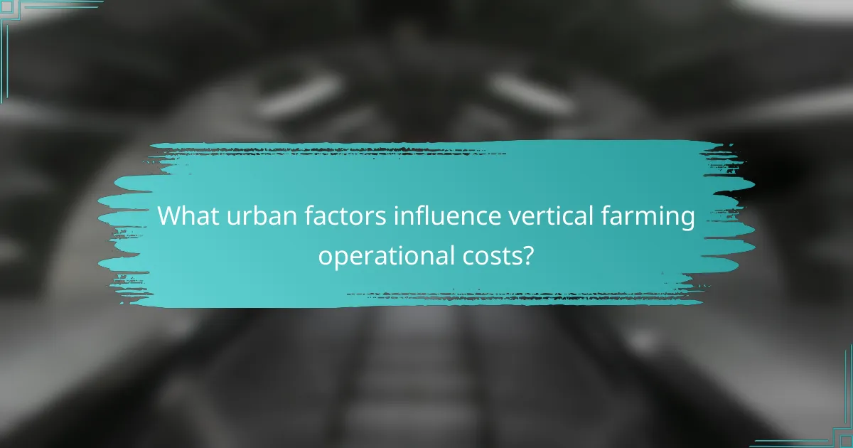 What urban factors influence vertical farming operational costs?