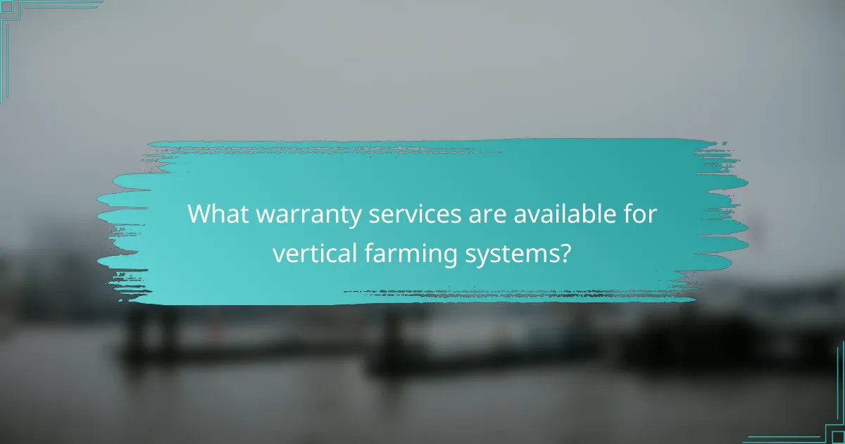 What warranty services are available for vertical farming systems?
