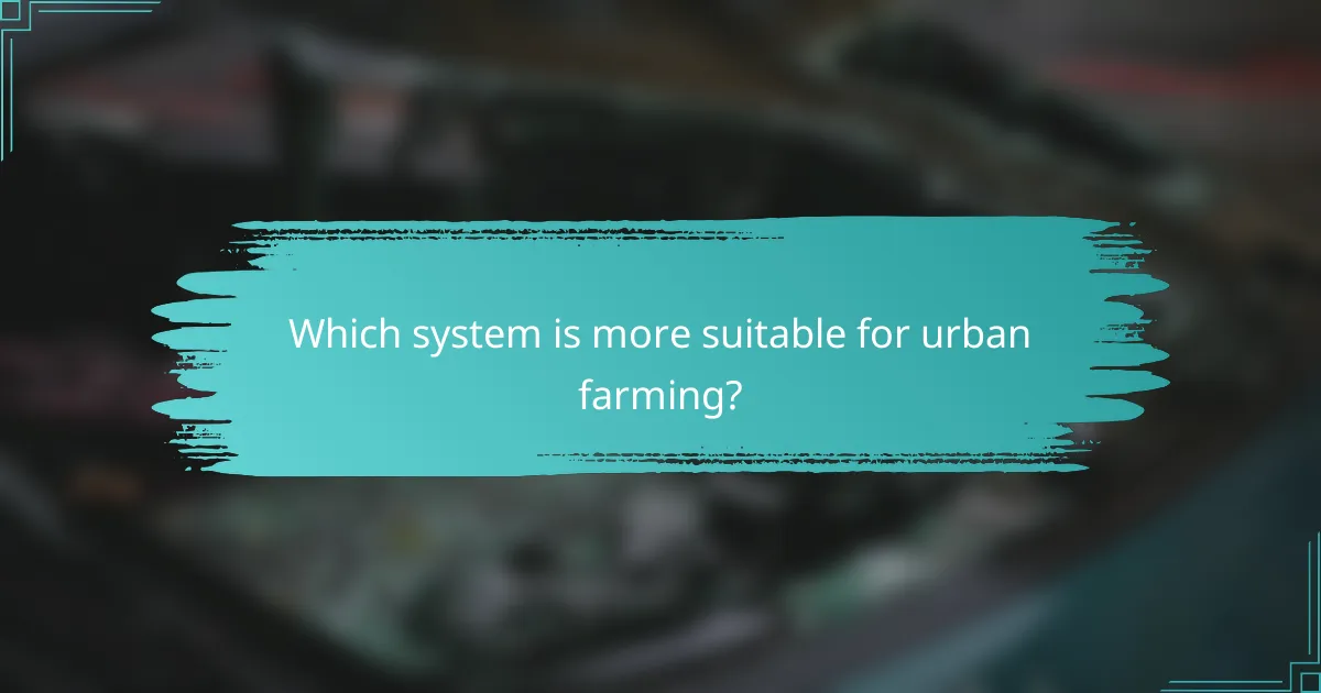 Which system is more suitable for urban farming?