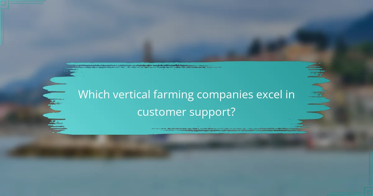 Which vertical farming companies excel in customer support?